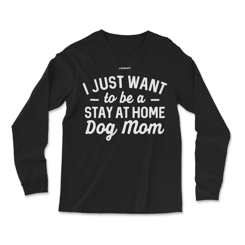 Load image into Gallery viewer, I just Want to Be a Stay At Home Dog Mom Long Sleeve Shirt
