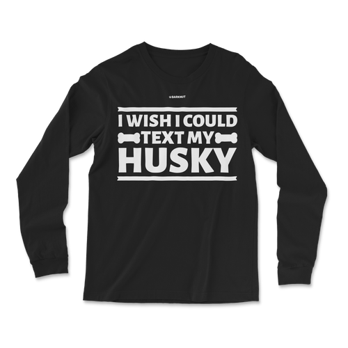 I Wish I Could Text My Husky Long Sleeve Shirt