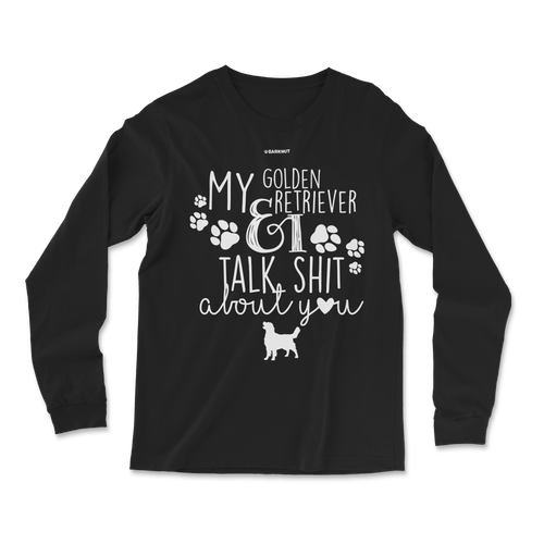 My Golden Retriever And I Talk Shit About You Long Sleeve Shirt