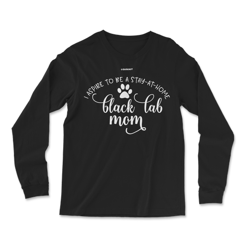 I Aspire To Be A Stay At Home Black Lab Mom Long Sleeve Shirt