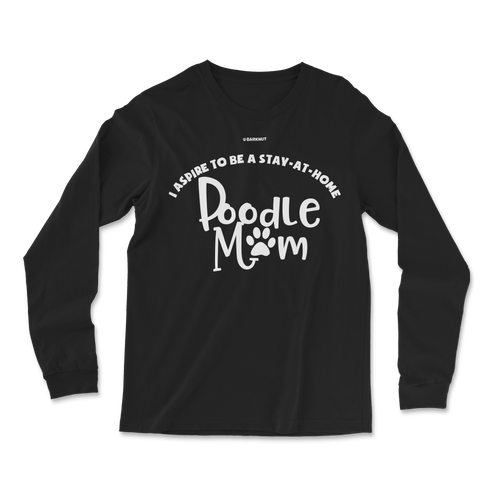 I Aspire To Be A Stay At Home Poodle Mom Long Sleeve Shirt