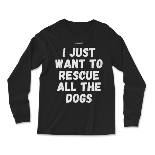 I Just Wan't To Rescue All The Dog Long Sleeve Shirt