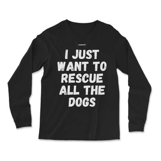 I Just Wan't To Rescue All The Dog Long Sleeve Shirt