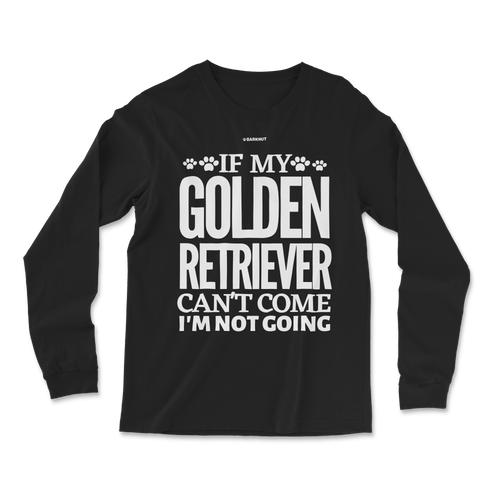 If My Golden Retriever Can't Come I'm Not Going Long Sleeve Shirt