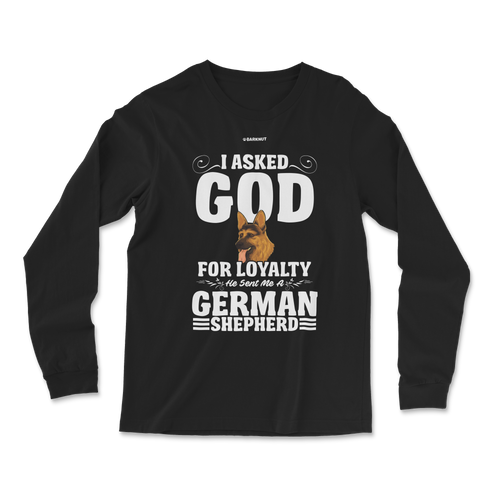 I Asked God For Loyalty He Sent Me a German Shepherd Long Sleeve Shirt