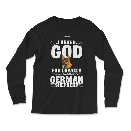 I Asked God For Loyalty He Sent Me a German Shepherd Long Sleeve Shirt