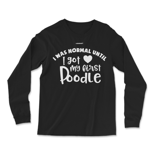 I Was Normal Until I Got My First Poodle Long Sleeve Shirt