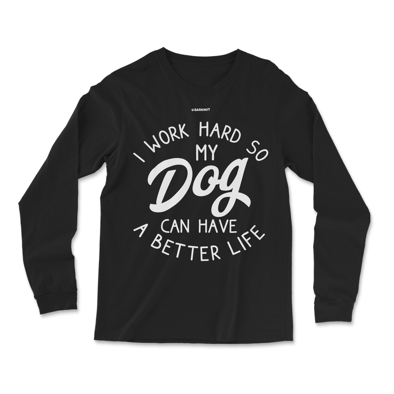 Load image into Gallery viewer, I Work Hard So My Dog Can Have Better Life Long Sleeve Shirt
