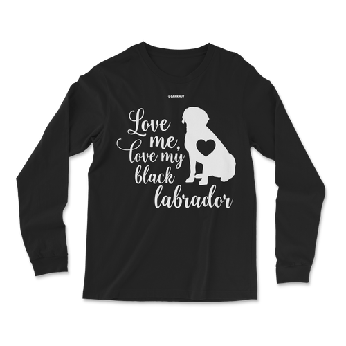 Love Me Love My Black Labrador Long Sleeve Shirt