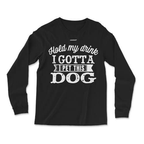 Hold My Drink I Gotta Pet This Dog Long Sleeve Shirt