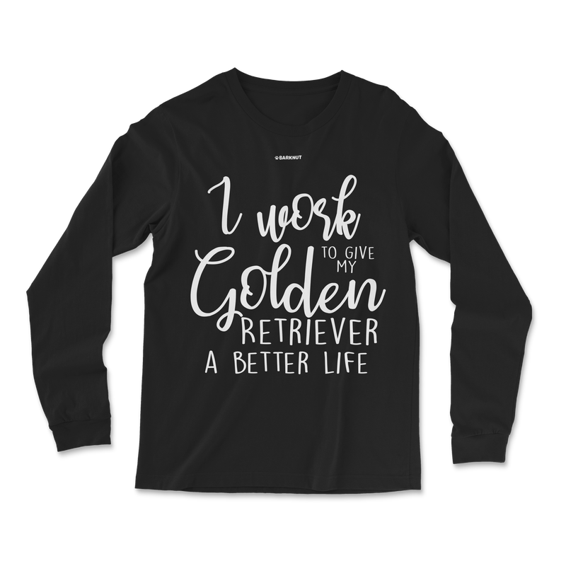 Load image into Gallery viewer, I Work Hard To Give My Golden Retriever A Better Life Long Sleeve Shirt
