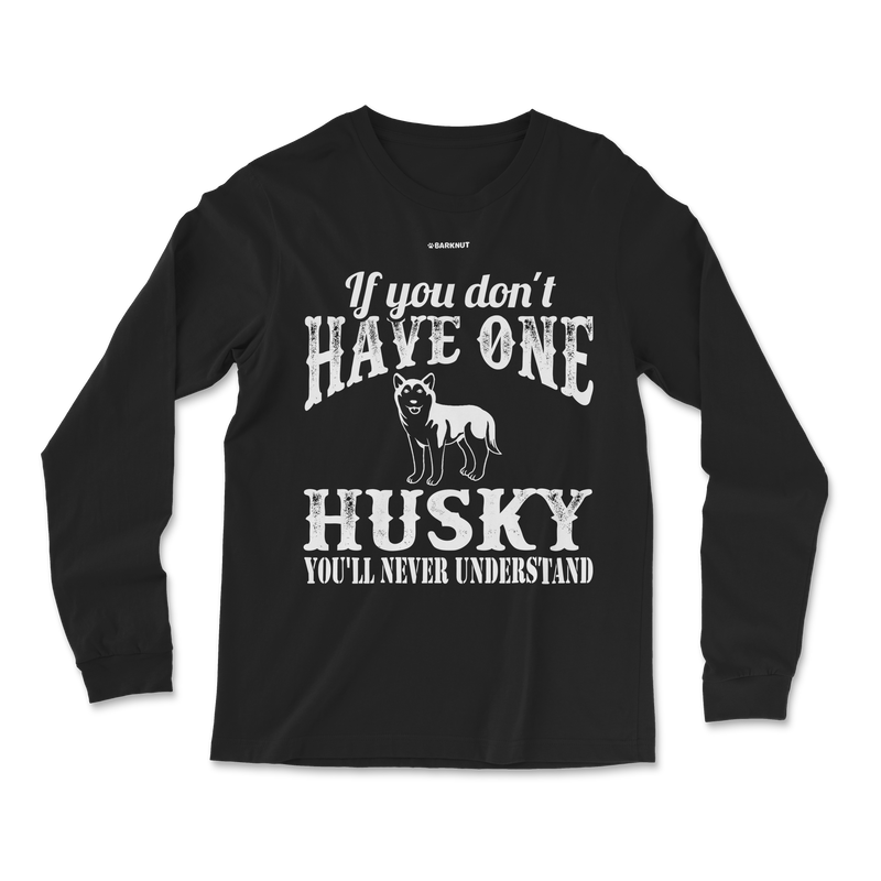 Load image into Gallery viewer, If You Don&#39;t Have One Husky You&#39;ll Never Understand Long Sleeve Shirt
