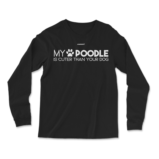 My Poodle Is Cuter Than Your Dog Long Sleeve Shirt