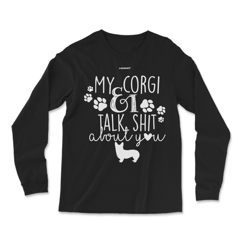 My Corgi And I Talk Shit About You Long Sleeve Shirt