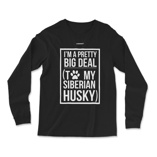 I'm A Pretty Big Deal To My Husky Long Sleeve Shirt