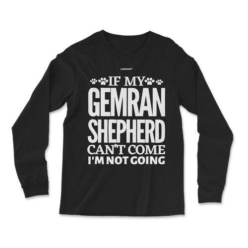 If My German Shepherd Cant Come Im Not Coming Long Sleeve Shirt