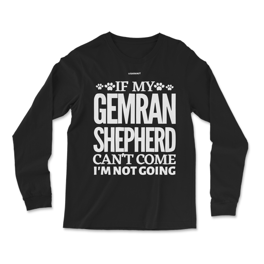 If My German Shepherd Cant Come Im Not Coming Long Sleeve Shirt