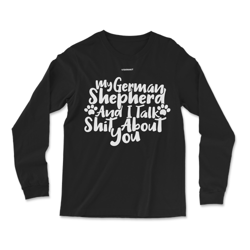 My German Shepherd And I talk Shit About You Long Sleeve Shirt