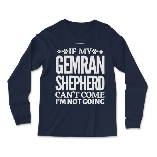 If My German Shepherd Cant Come Im Not Coming Long Sleeve Shirt