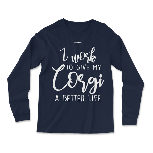 I Work To Give My Corgi A Better Life Long Sleeve Shirt