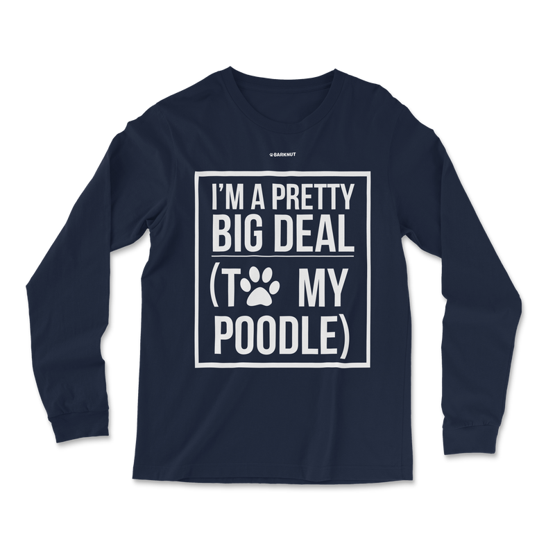 Load image into Gallery viewer, I&#39;m A Pretty Big Deal To My Poodle Long Sleeve Shirt
