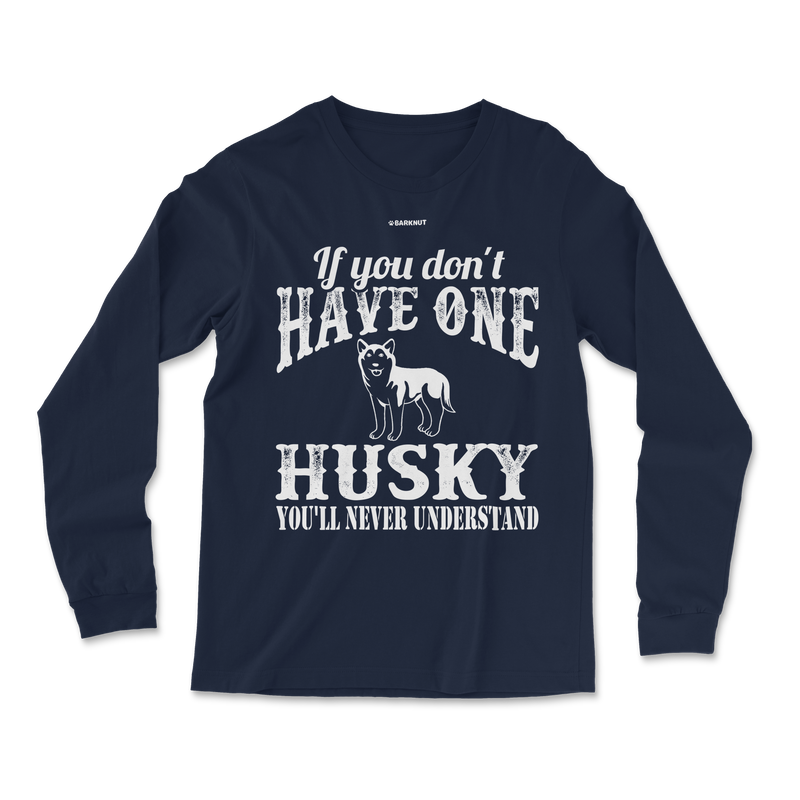 Load image into Gallery viewer, If You Don&#39;t Have One Husky You&#39;ll Never Understand Long Sleeve Shirt
