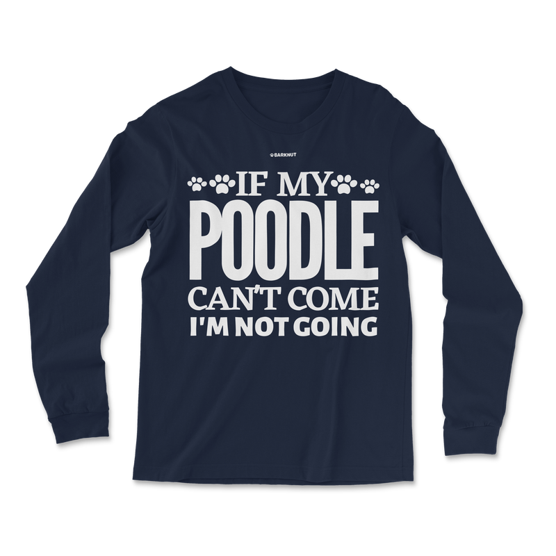 Load image into Gallery viewer, If My Poodle Can&#39;t Come I&#39;m Not Coming Long Sleeve Shirt
