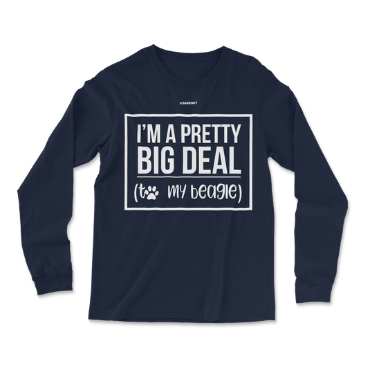 I'm A Pretty Big Deal My Beagle Long Sleeve Shirt