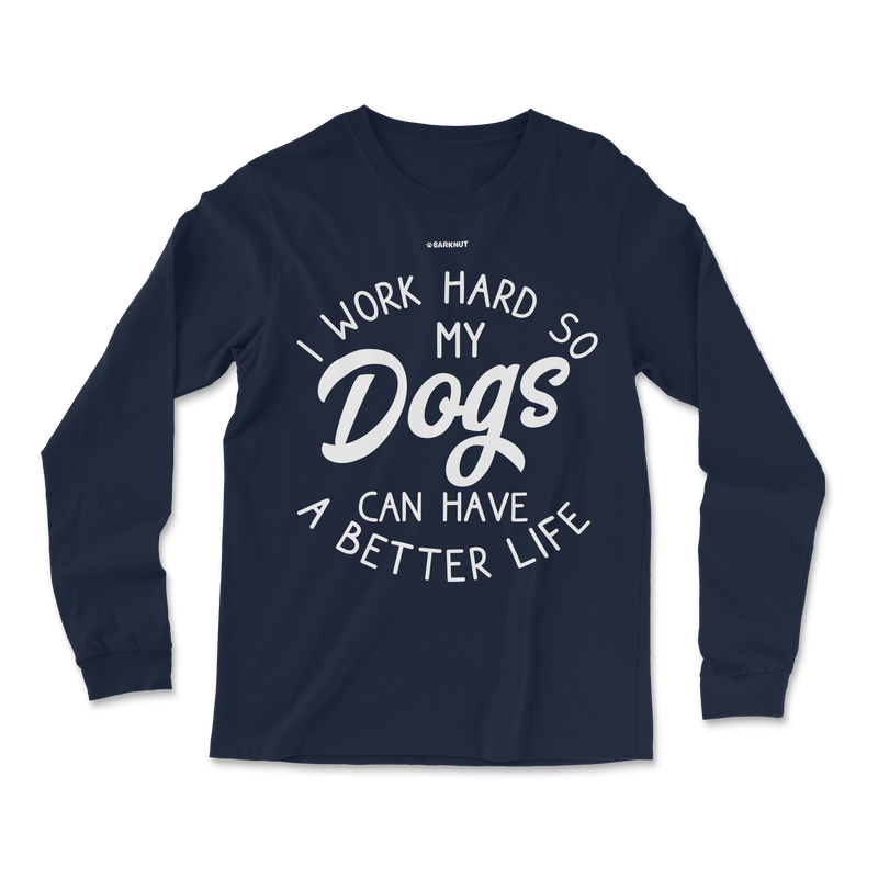 Load image into Gallery viewer, I Work Hard So My Dogs Can Have A Better Life Long Sleeve Shirt
