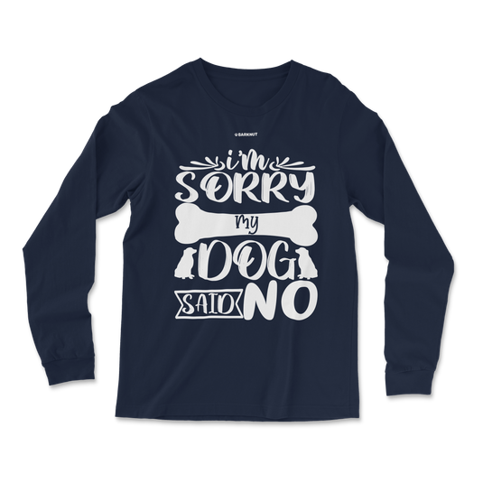 I Am Sorry My Dog Said No Long Sleeve Shirt