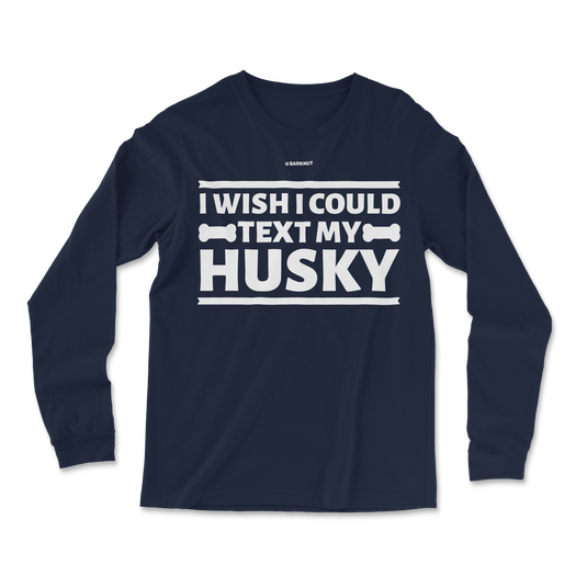 I Wish I Could Text My Husky Long Sleeve Shirt