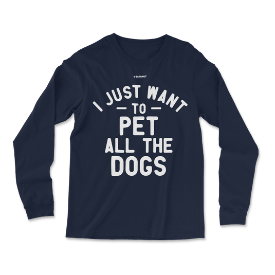 I Just Want To Pet All The Dogs Long Sleeve Shirt