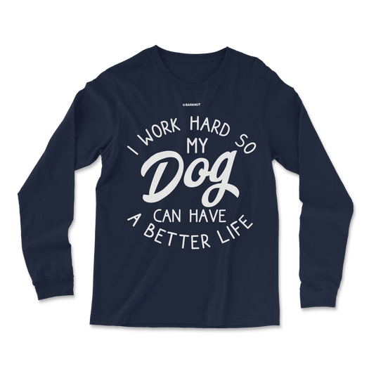 I Work Hard So My Dog Can Have Better Life Long Sleeve Shirt