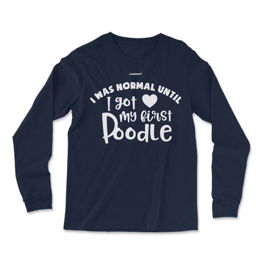 I Was Normal Until I Got My First Poodle Long Sleeve Shirt