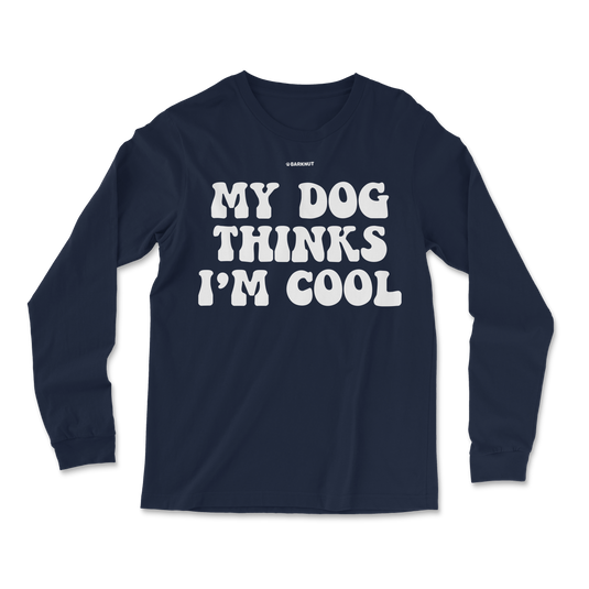 My Dog Thinks I’m Cool Long Sleeve Shirt