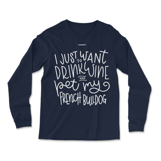 I Just Want to Drink Wine And Pet My French Bulldog  Long Sleeve Shirt