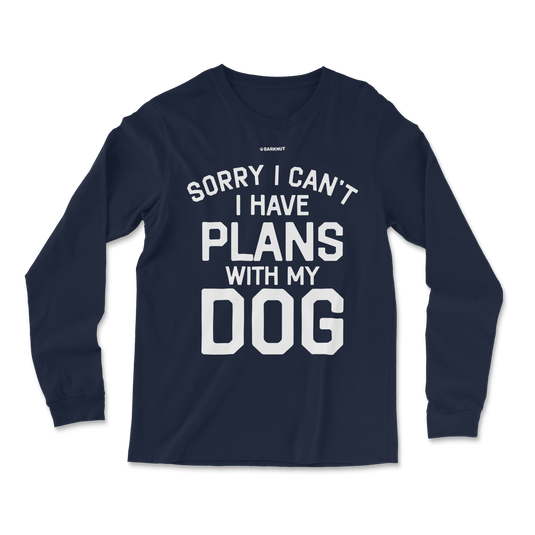 Sorry I Can’t I Have Plans With My Dog Long Sleeve Shirt