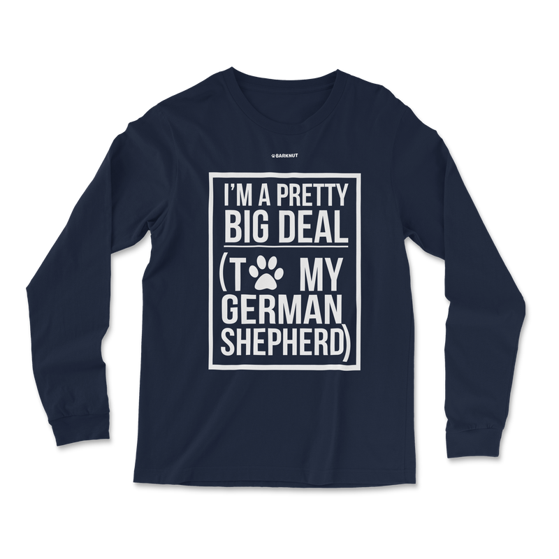 Load image into Gallery viewer, I&#39;m a Pretty Big Deal To My German Shepherd Long Sleeve Shirt
