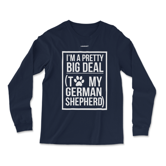 I'm a Pretty Big Deal To My German Shepherd Long Sleeve Shirt