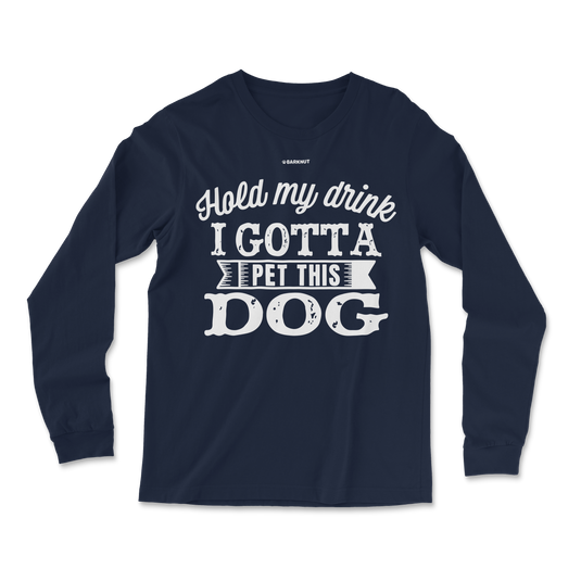 Hold My Drink I Gotta Pet This Dog Long Sleeve Shirt