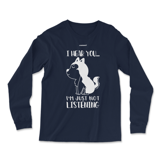 I Hear You I'm Just Not Listening Long Sleeve Shirt