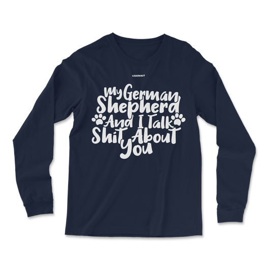 My German Shepherd And I talk Shit About You Long Sleeve Shirt