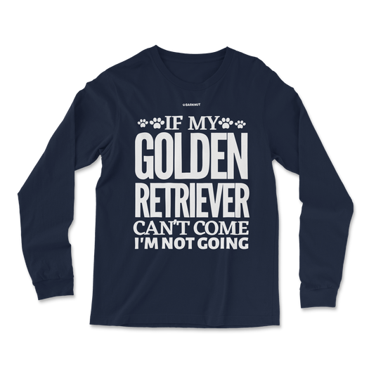 If My Golden Retriever Can't Come I'm Not Going Long Sleeve Shirt