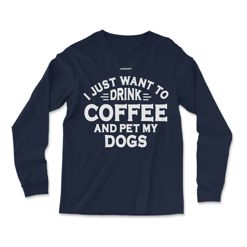 Load image into Gallery viewer, I Just Want to Drink Coffee and Pet My Dogs Long Sleeve Shirt
