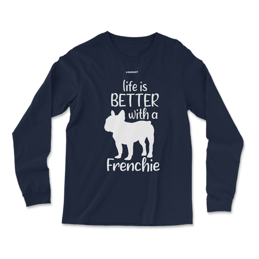 Life Is Better With A Frenchie Long Sleeve Shirt