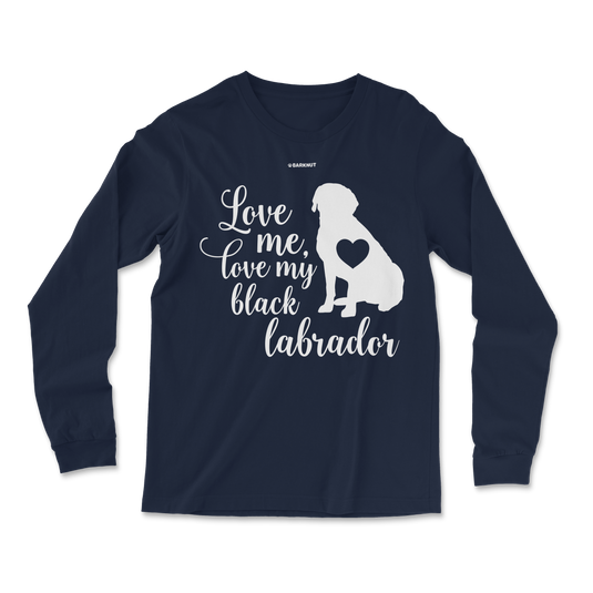 Love Me Love My Black Labrador Long Sleeve Shirt