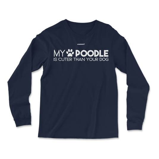 My Poodle Is Cuter Than Your Dog Long Sleeve Shirt