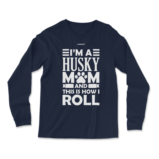 I'm A Husky Mom And This Is How I Roll Long Sleeve Shirt