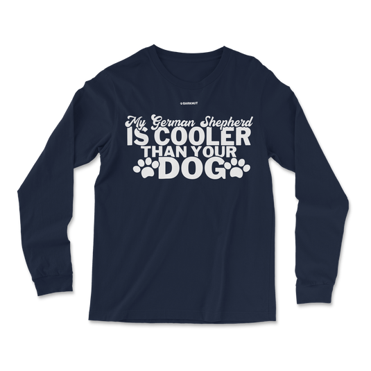 My German Shepherd Is Cooler Than Your Dog Long Sleeve Shirt