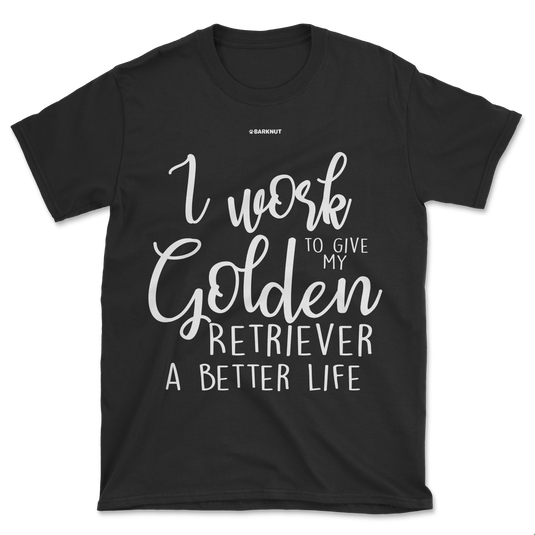 I Work Hard To Give My Golden Retriever A Better Life Shirt (Men's/Unisex)